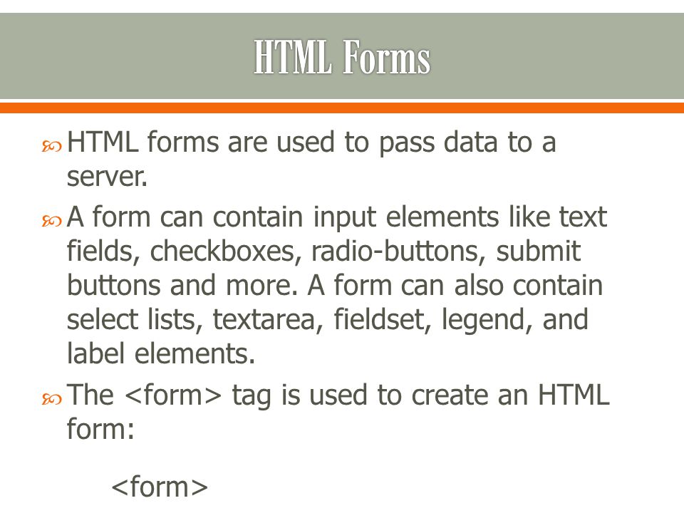  HTML forms are used to pass data to a server.