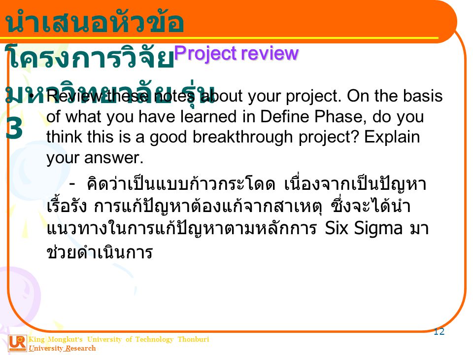 King Mongkut ’ s University of Technology Thonburi University Research นำเสนอหัวข้อ โครงการวิจัย มหาวิทยาลัย รุ่น 3 12 Project review Review these notes about your project.