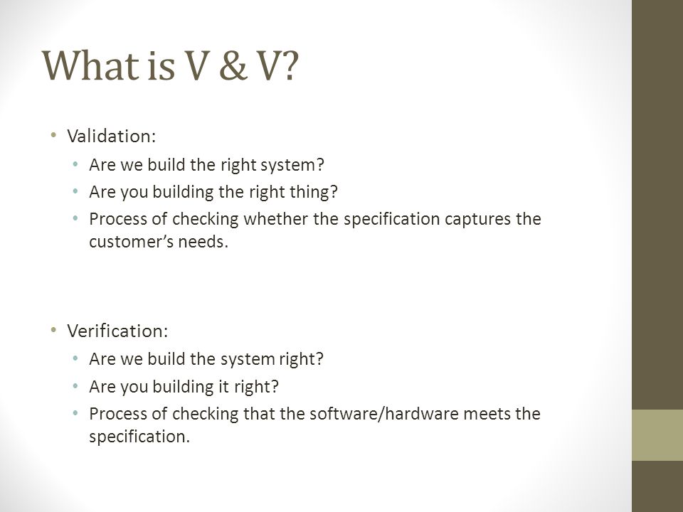 What is V & V. Validation: Are we build the right system.