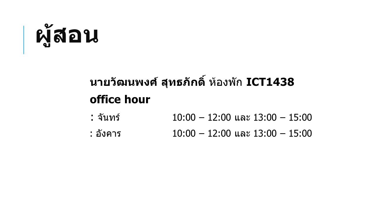 ผู้สอน นายวัฒนพงศ์ สุทธภักดิ์ ห้องพัก ICT1438 office hour : จันทร์ 10:00 – 12:00 และ 13:00 – 15:00 : อังคาร 10:00 – 12:00 และ 13:00 – 15:00