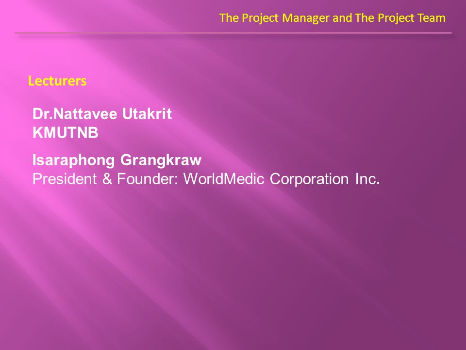The Project Manager and The Project Team Lecturers Isaraphong Grangkraw President & Founder: WorldMedic Corporation Inc.