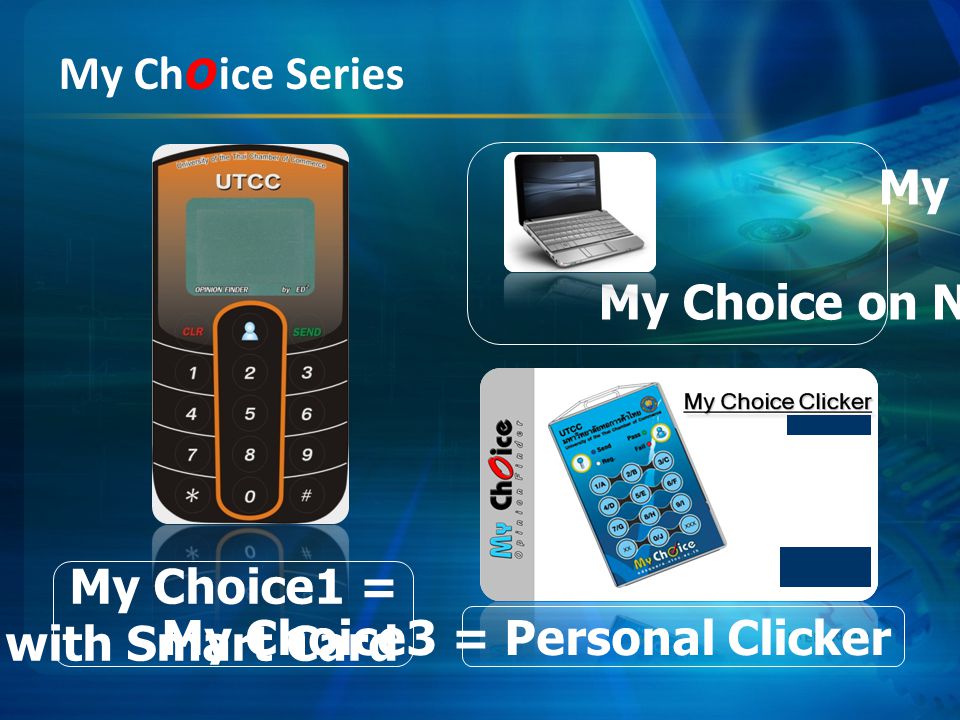 My Choice1 = Clicker with Smart Card My Choice3 = Personal Clicker My Choice2 = My Choice on Notebook My Ch o ice Series