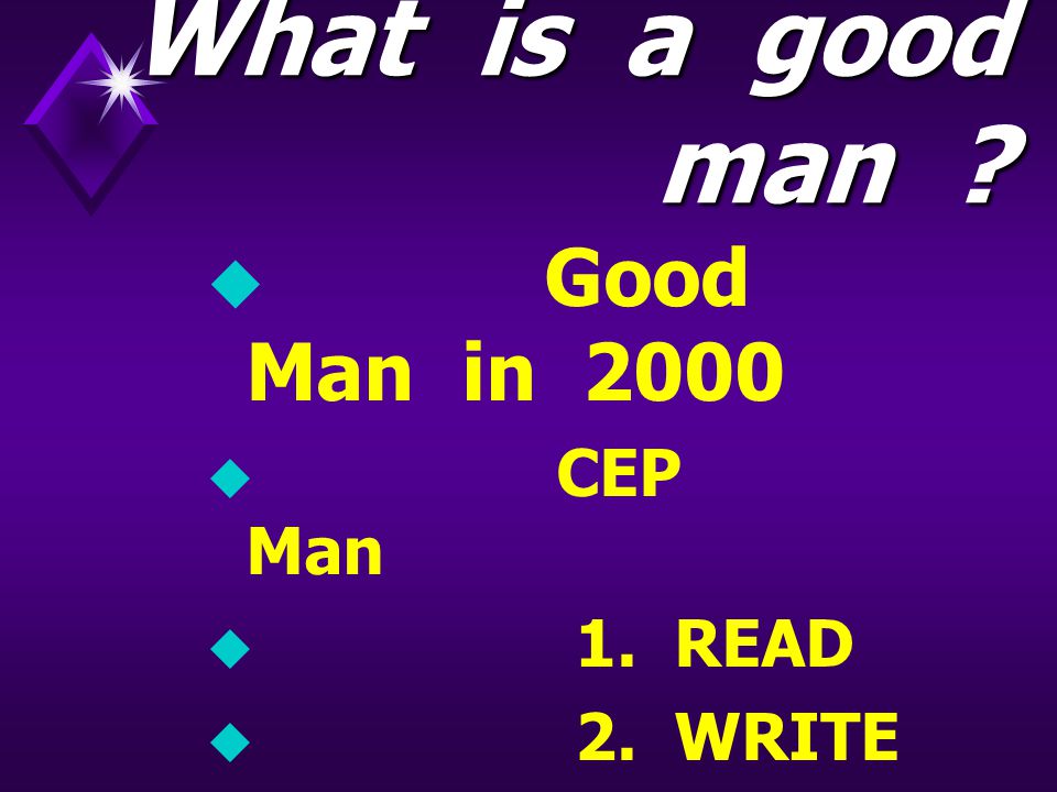What is a good man  Good Man in 2000  CEP Man  1. READ  2. WRITE  3. ARITHAMATICS