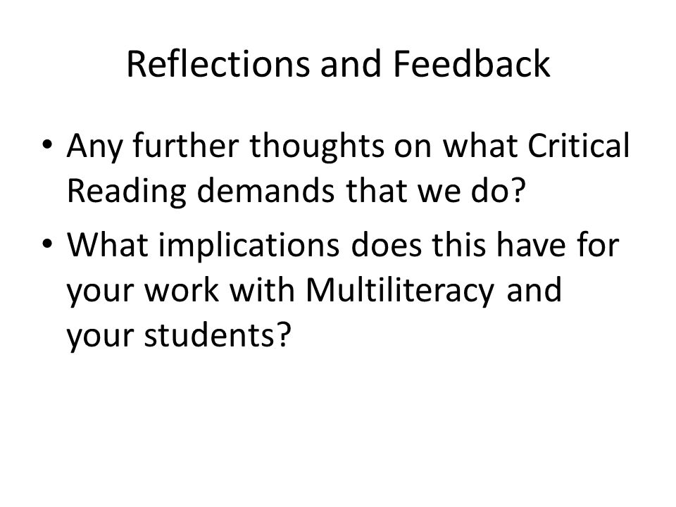 Reflections and Feedback Any further thoughts on what Critical Reading demands that we do.