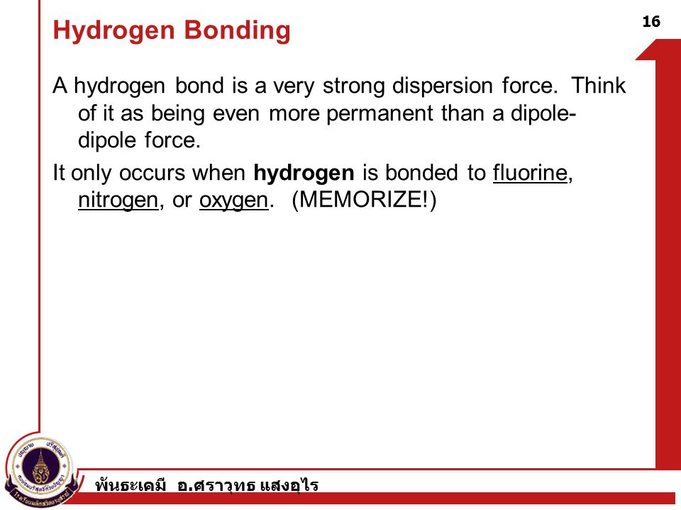 พันธะเคมี อ. ศราวุทธ แสงอุไร Hydrogen Bonding A hydrogen bond is a very strong dispersion force.