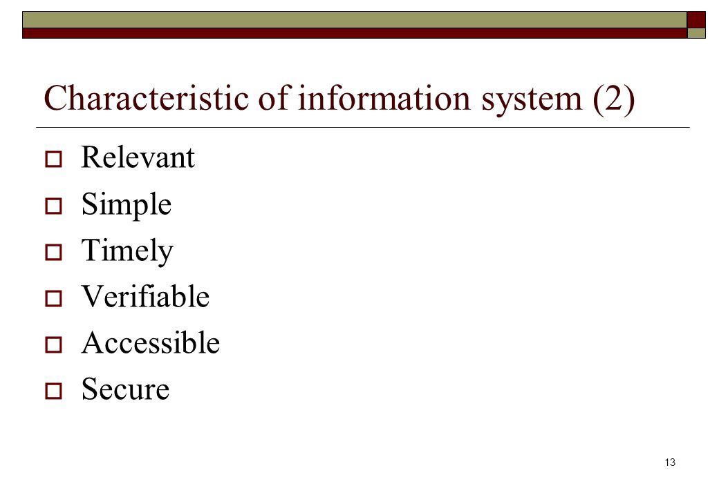 Characteristic of information system (2)  Relevant  Simple  Timely  Verifiable  Accessible  Secure 13