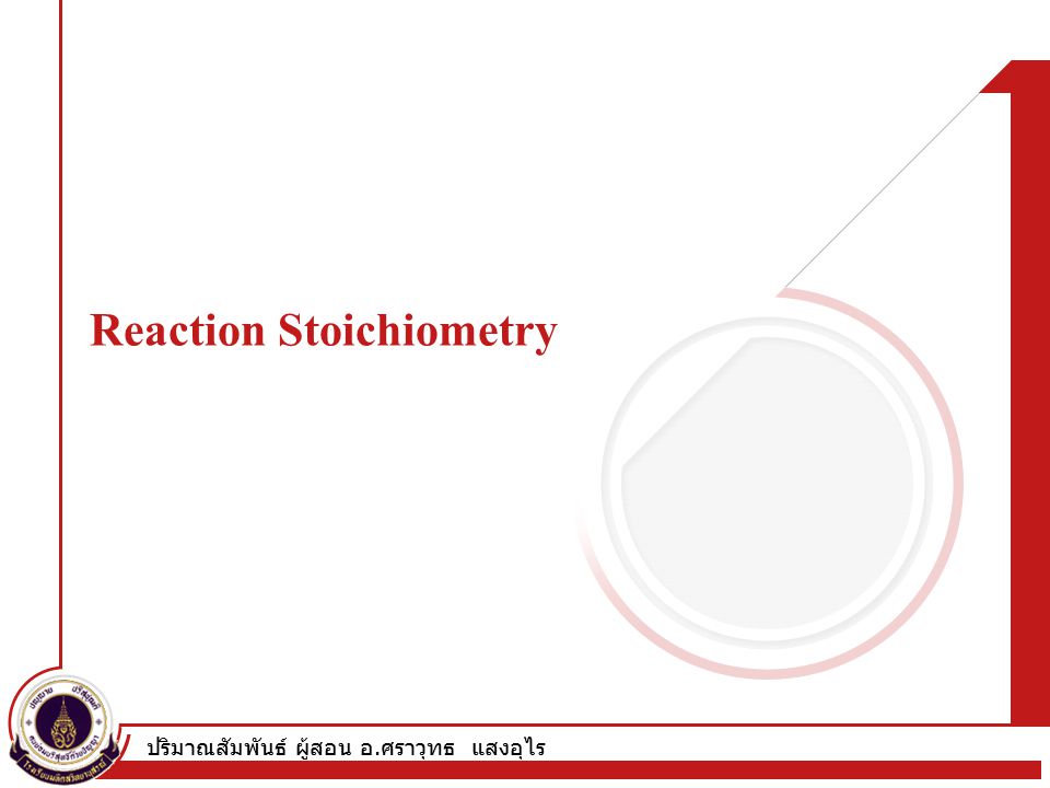 ปริมาณสัมพันธ์ ผู้สอน อ. ศราวุทธ แสงอุไร Reaction Stoichiometry