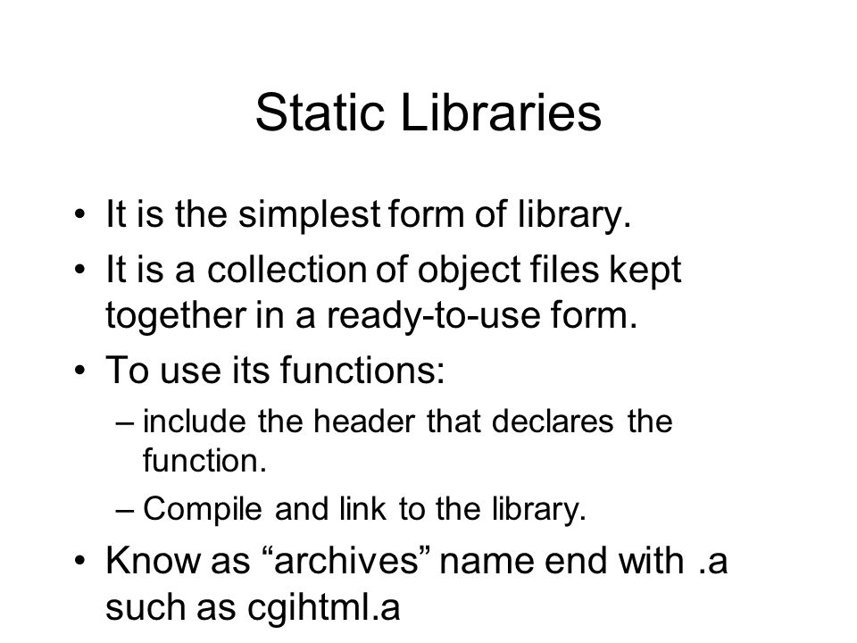 Static Libraries It is the simplest form of library.