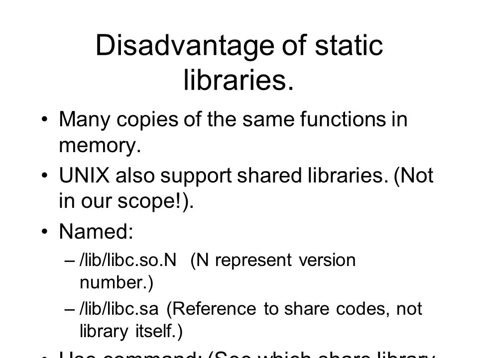 Disadvantage of static libraries. Many copies of the same functions in memory.