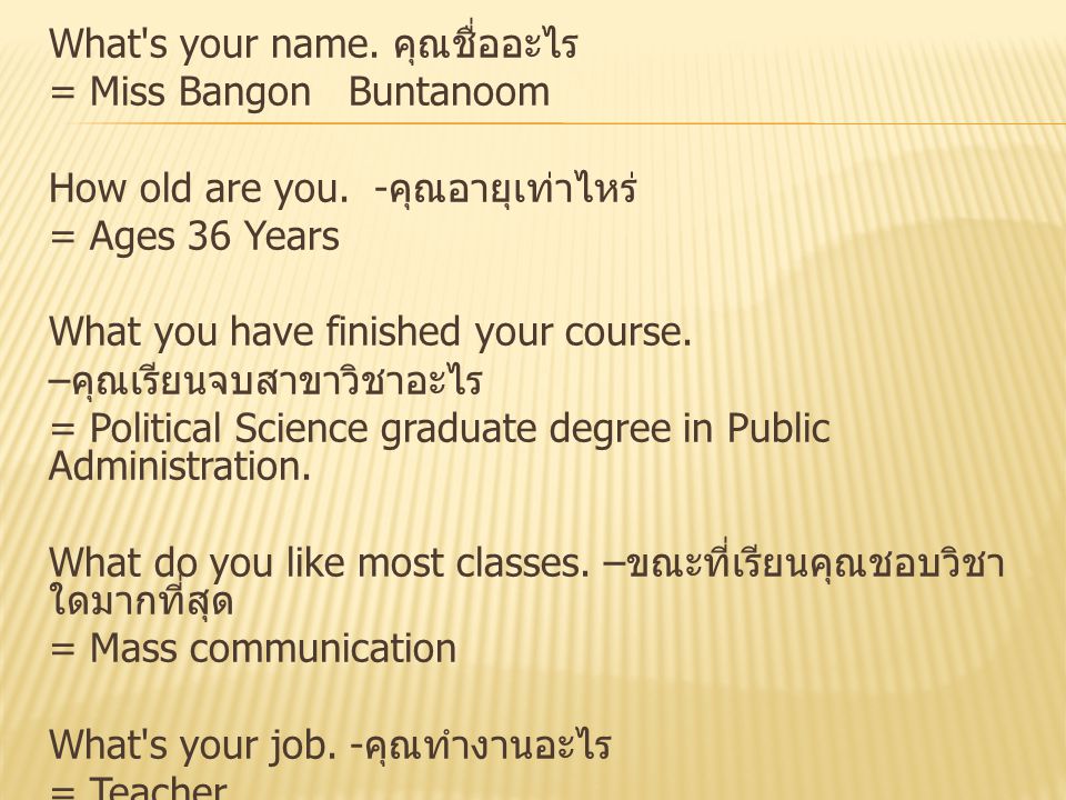 What s your name. คุณชื่ออะไร = Miss Bangon Buntanoom How old are you.