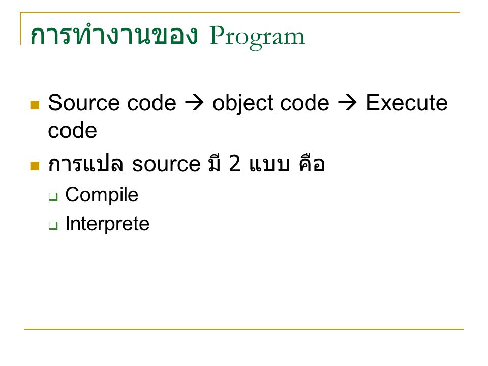 การทำงานของ Program Source code  object code  Execute code การแปล source มี 2 แบบ คือ  Compile  Interprete