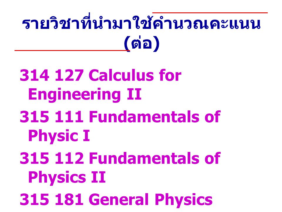รายวิชาที่นำมาใช้คำนวณคะแนน ( ต่อ ) Calculus for Engineering II Fundamentals of Physic I Fundamentals of Physics II General Physics Laboratory I General Physics Laboratory II