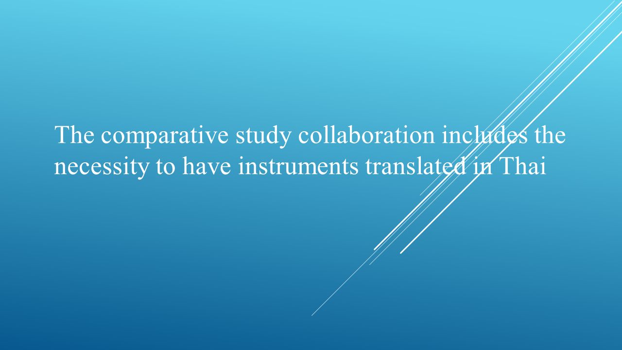 The comparative study collaboration includes the necessity to have instruments translated in Thai