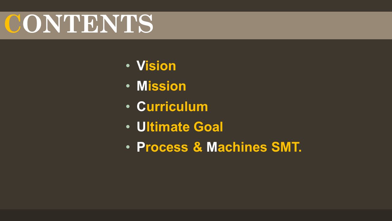 CONTENTS Vision Mission Curriculum Ultimate Goal Process & Machines SMT.