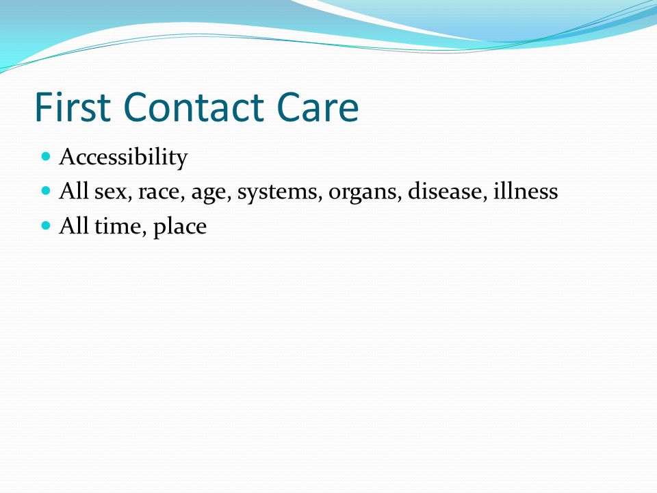 First Contact Care Accessibility All sex, race, age, systems, organs, disease, illness All time, place