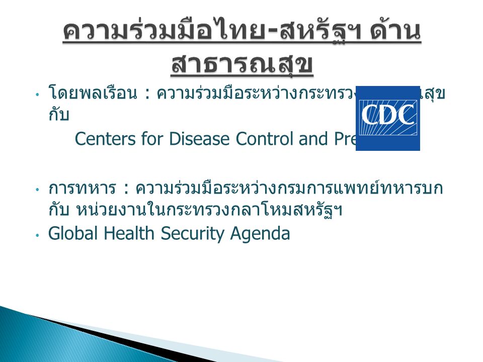 โดยพลเรือน : ความร่วมมือระหว่างกระทรวงสาธารณสุข กับ Centers for Disease Control and Prevention การทหาร : ความร่วมมือระหว่างกรมการแพทย์ทหารบก กับ หน่วยงานในกระทรวงกลาโหมสหรัฐฯ Global Health Security Agenda