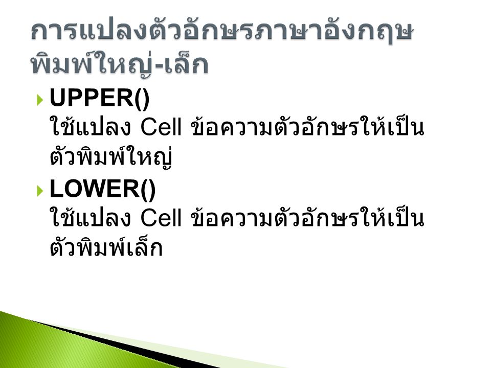  UPPER() ใช้แปลง Cell ข้อความตัวอักษรให้เป็น ตัวพิมพ์ใหญ่  LOWER() ใช้แปลง Cell ข้อความตัวอักษรให้เป็น ตัวพิมพ์เล็ก