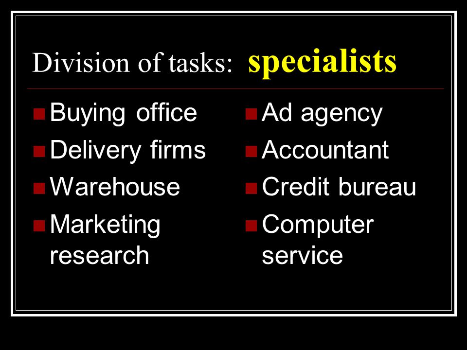 Division of tasks: specialists  Buying office  Delivery firms  Warehouse  Marketing research  Ad agency  Accountant  Credit bureau  Computer service