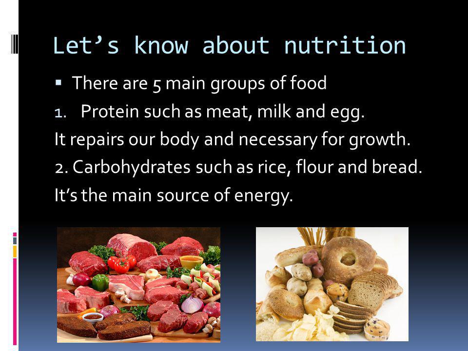 Let’s know about nutrition  There are 5 main groups of food 1.