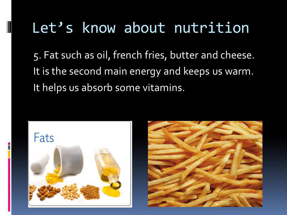 Let’s know about nutrition 5. Fat such as oil, french fries, butter and cheese.