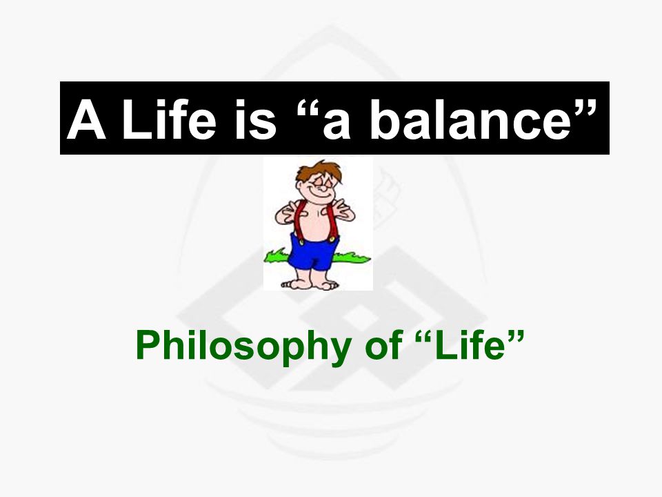 A Life is a balance Philosophy of Life