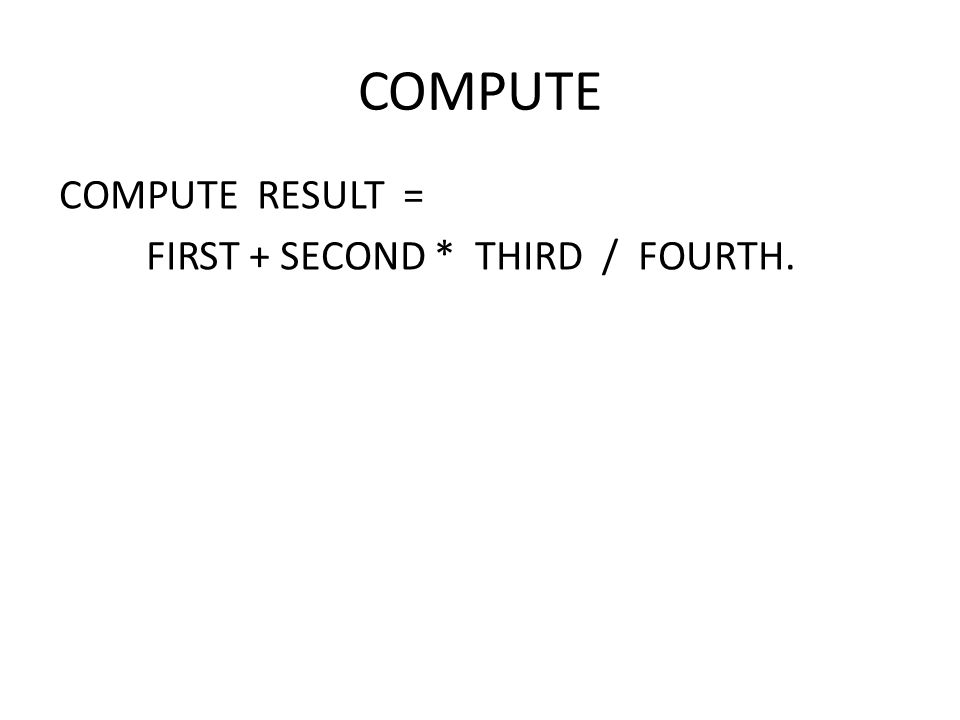 COMPUTE RESULT = FIRST + SECOND * THIRD / FOURTH.