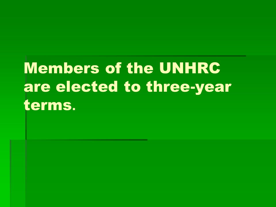 Members of the UNHRC are elected to three-year terms.