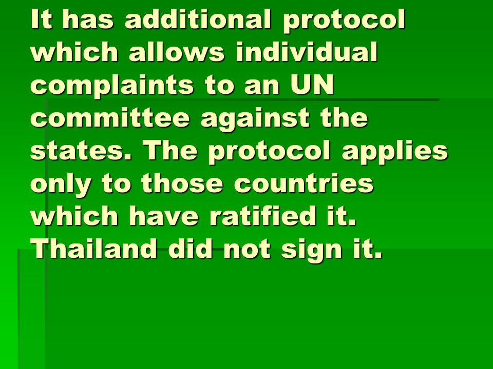 It has additional protocol which allows individual complaints to an UN committee against the states.