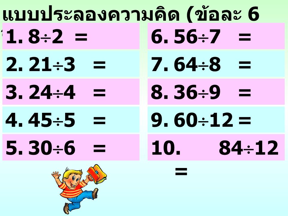 แบบประลองความคิด ( ข้อละ 6 วินาที ) 1.8  2= 2.21  3= 3.24  4= 4.45  5= 5.30  6= 6.56  7= 7.64  8= 8.36  9= 9.60  12=  12 =