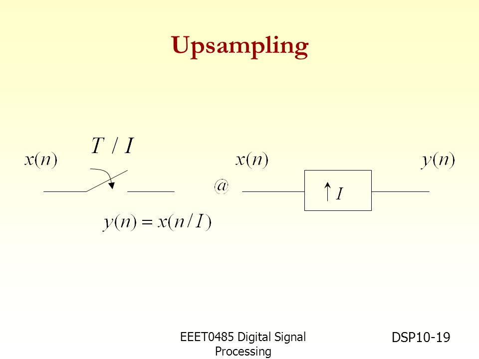EEET0485 Digital Signal Processing Asst.Prof. Peerapol Yuvapoositanon DSP10-19 Upsampling