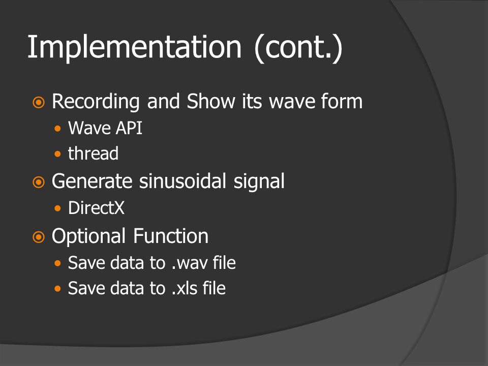 Implementation (cont.)  Recording and Show its wave form  Wave API  thread  Generate sinusoidal signal  DirectX  Optional Function  Save data to.wav file  Save data to.xls file