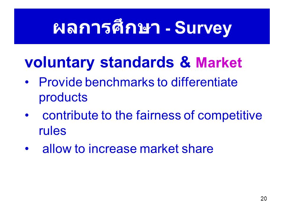 20 ผลการศึกษา - Survey voluntary standards & Market Provide benchmarks to differentiate products contribute to the fairness of competitive rules allow to increase market share