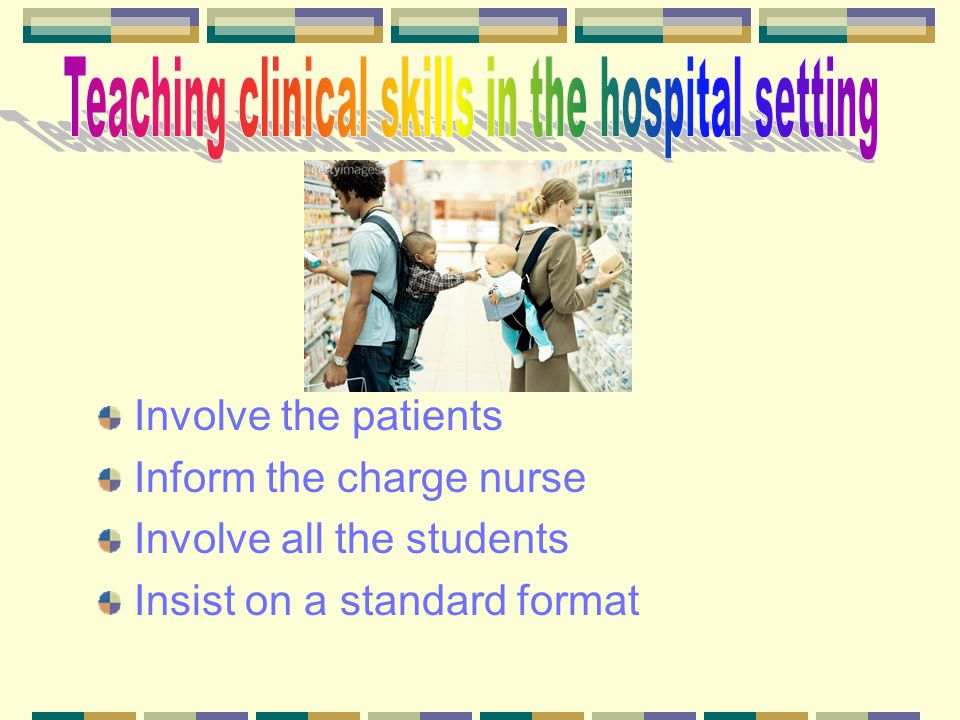 Be on time Insist that students arrive on time Plan the clinical teaching session