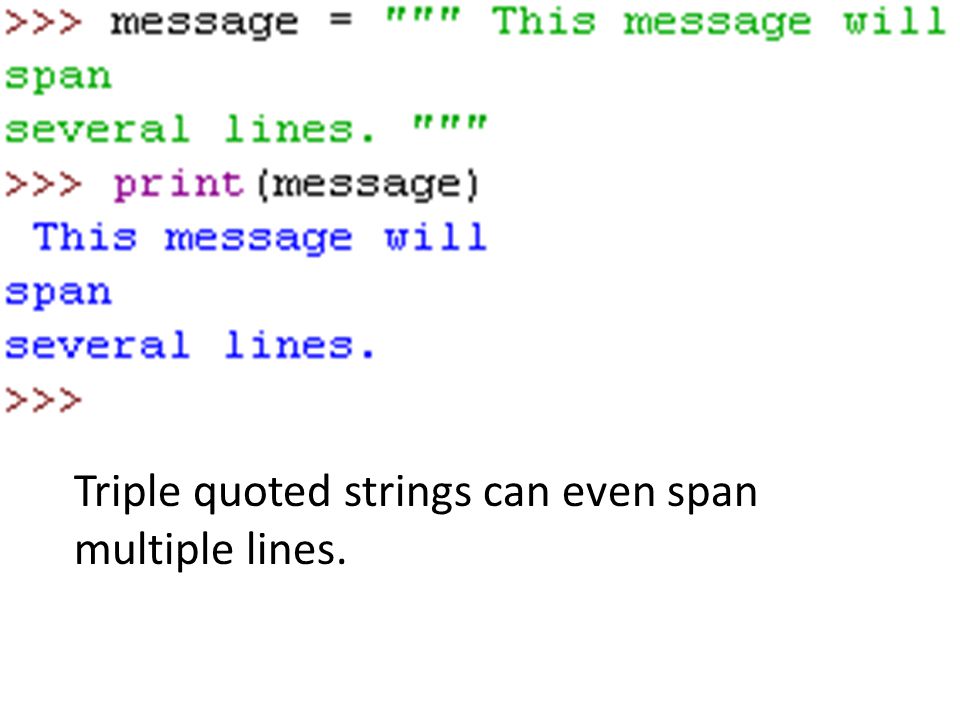 Triple quoted strings can even span multiple lines.