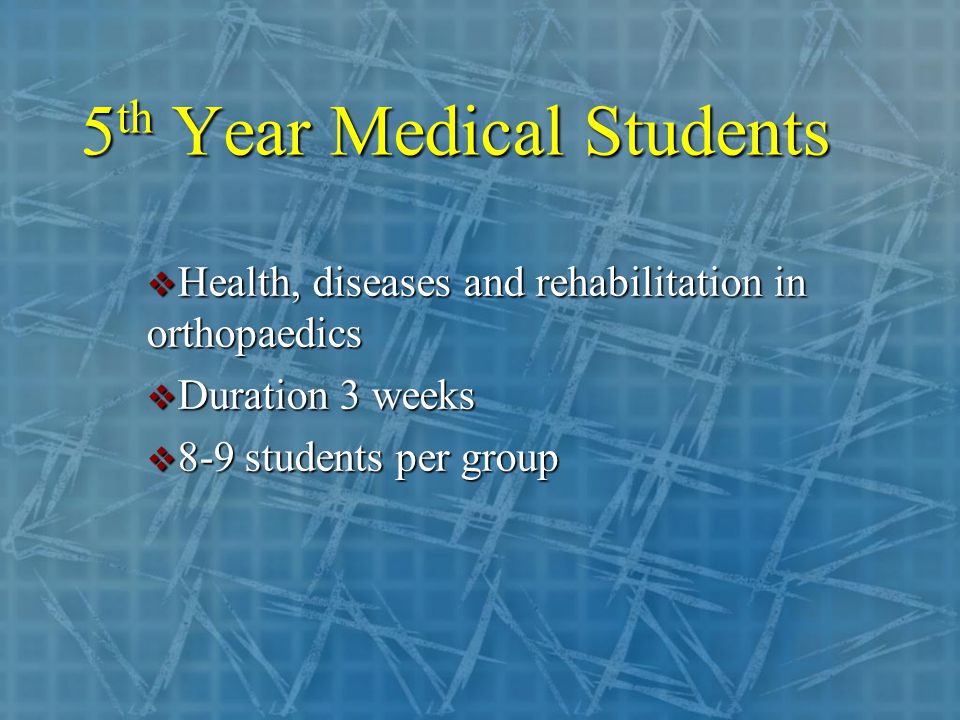 5 th Year Medical Students  Health, diseases and rehabilitation in orthopaedics  Duration 3 weeks  8-9 students per group