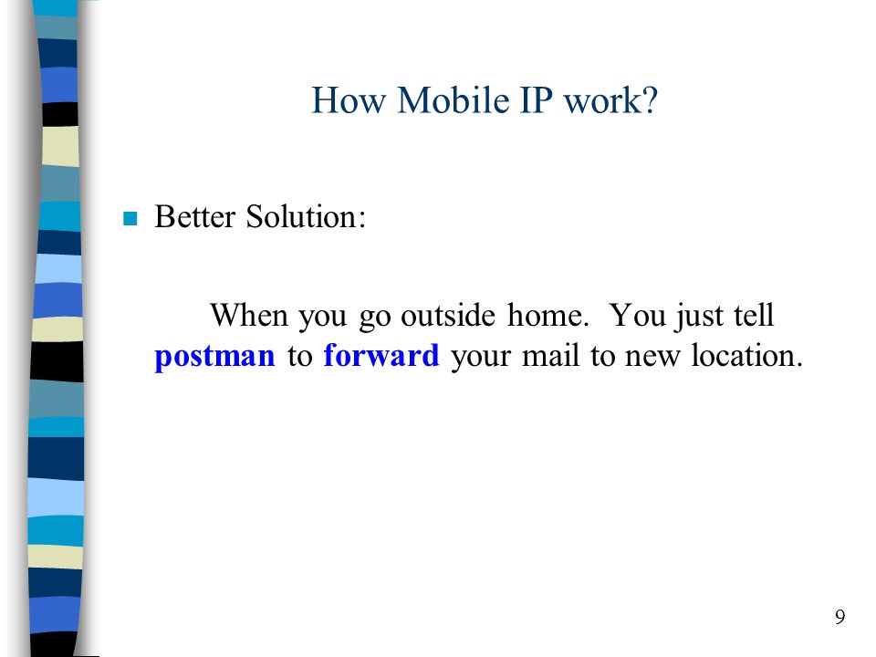 9 How Mobile IP work. n Better Solution: When you go outside home.