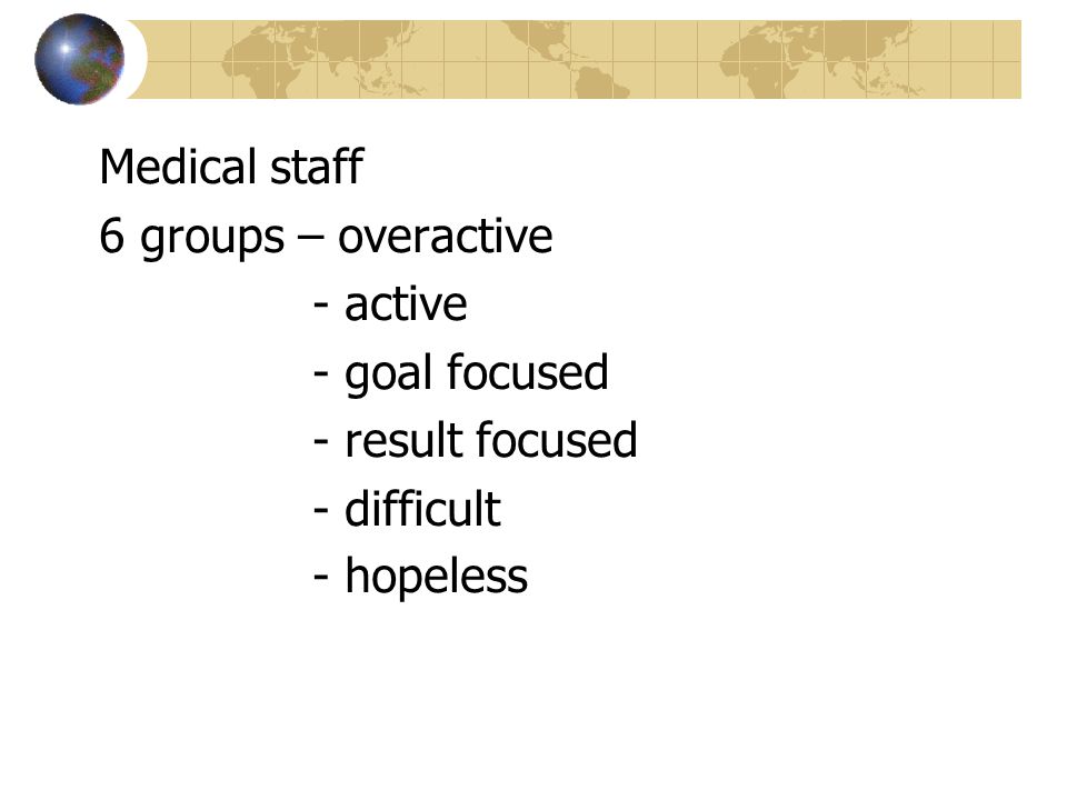 Medical staff 6 groups – overactive - active - goal focused - result focused - difficult - hopeless