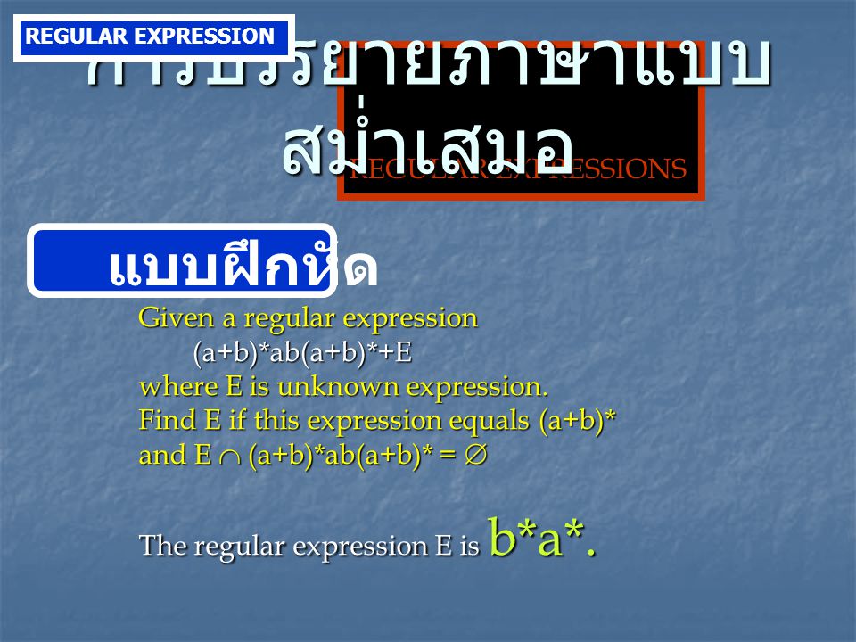 REGULAR EXPRESSIONS แบบฝึกหัด Given a regular expression (a+b)*ab(a+b)*+E where E is unknown expression.