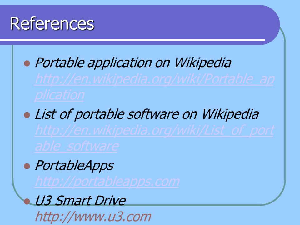 References Portable application on Wikipedia   plication   plication List of portable software on Wikipedia   able_software   able_software PortableApps     U3 Smart Drive