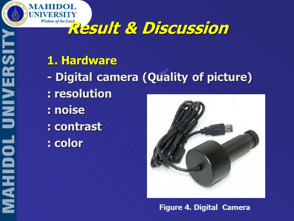1. Hardware - Digital camera (Quality of picture) : resolution : noise : contrast : color Figure 4.