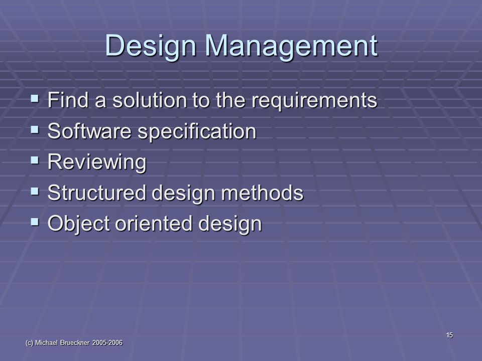 (c) Michael Brueckner Design Management  Find a solution to the requirements  Software specification  Reviewing  Structured design methods  Object oriented design