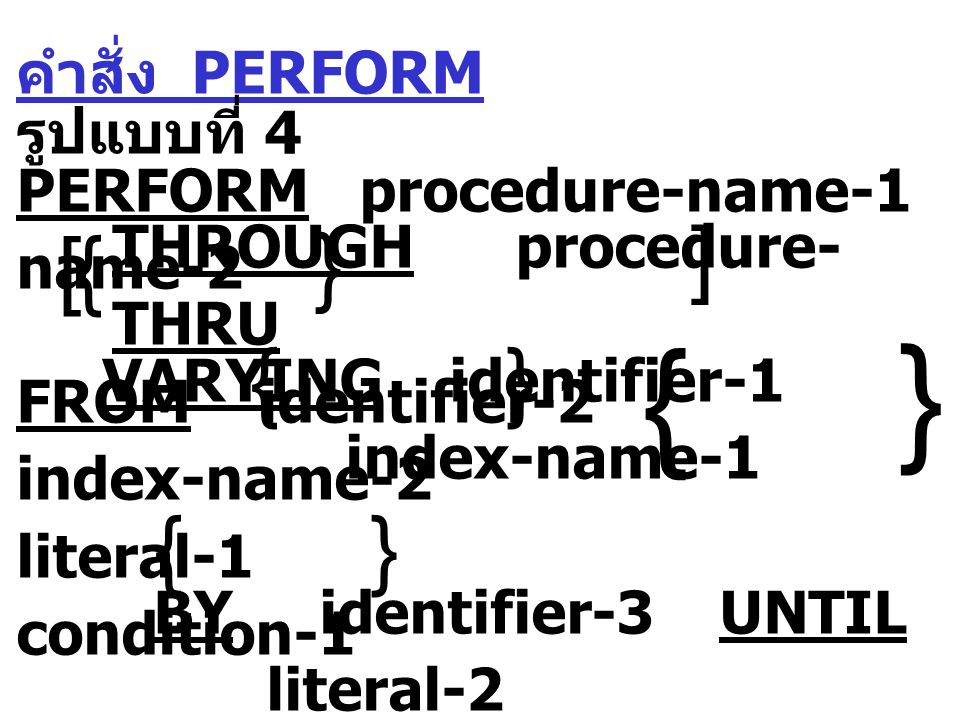 คำสั่ง PERFORM รูปแบบที่ 4 PERFORM procedure-name-1 THROUGH procedure- name-2 THRU VARYING identifier-1 FROM identifier-2 index-name-1 index-name-2 literal-1 BY identifier-3 UNTIL condition-1 literal-2        
