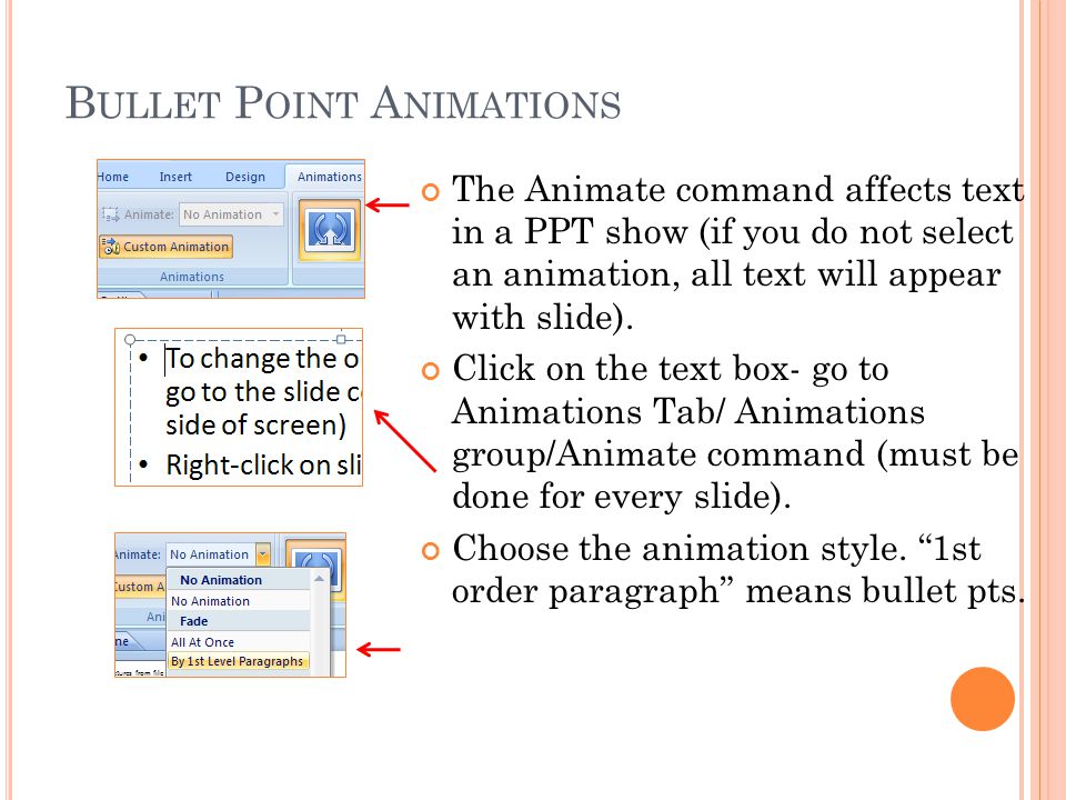 B ULLET P OINT A NIMATIONS The Animate command affects text in a PPT show (if you do not select an animation, all text will appear with slide).