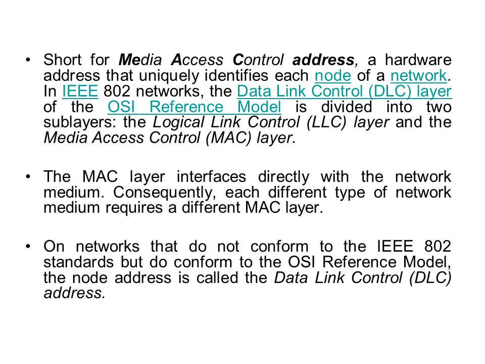 Short for Media Access Control address, a hardware address that uniquely identifies each node of a network.