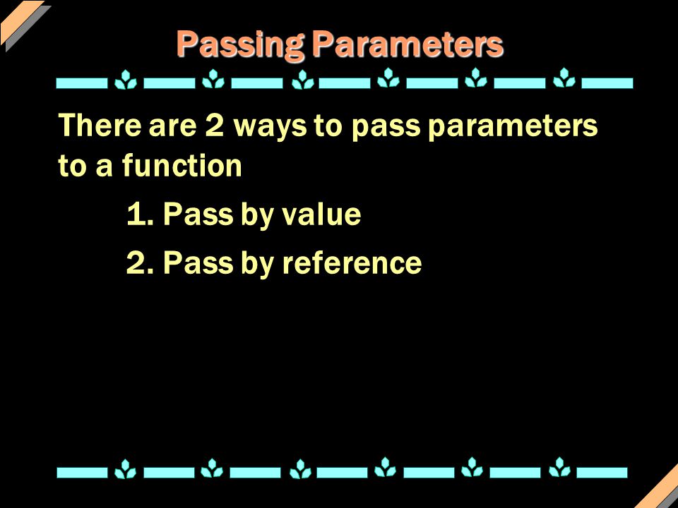 Passing Parameters There are 2 ways to pass parameters to a function 1.