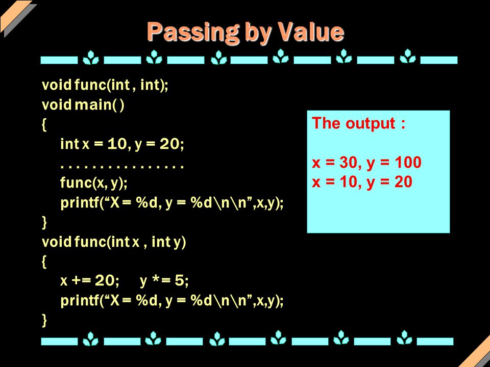 Passing by Value void func(int, int); void main( ) { int x = 10, y = 20;