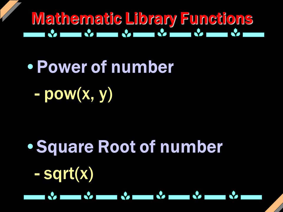 Mathematic Library Functions Power of number - pow(x, y) Square Root of number - sqrt(x)