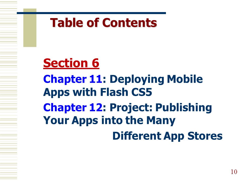 Table of Contents 10 Section 6 Chapter 11: Deploying Mobile Apps with Flash CS5 Chapter 12: Project: Publishing Your Apps into the Many Different App Stores