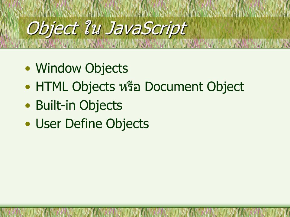 Object ใน JavaScript Window Objects HTML Objects หรือ Document Object Built-in Objects User Define Objects
