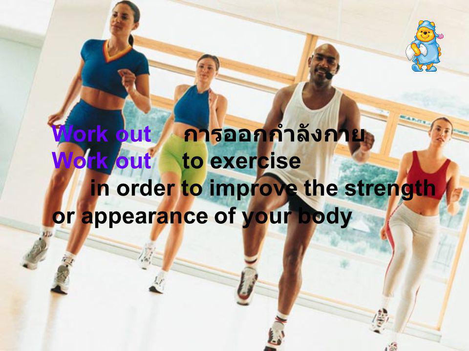 Work out การออกกำลังกาย Work out to exercise in order to improve the strength or appearance of your body